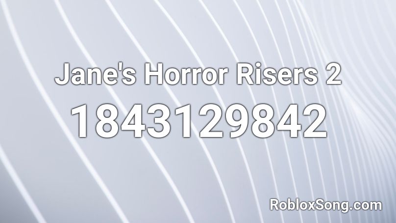 Jane's Horror Risers 2 Roblox ID