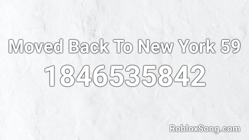 Moved Back To New York 59 Roblox ID