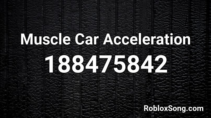 Muscle Car Acceleration Roblox ID - Roblox music codes