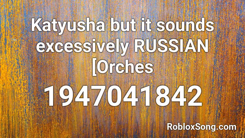 Katyusha but it sounds excessively RUSSIAN [Orches Roblox ID