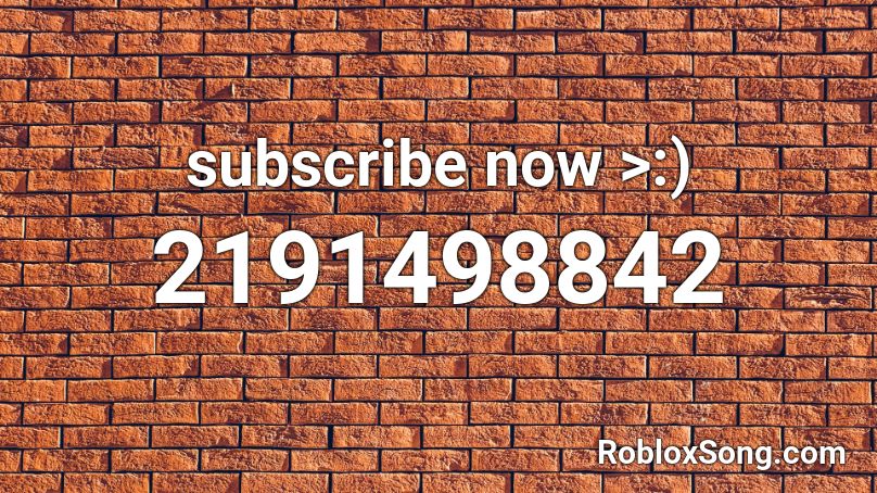 subscribe now >:) Roblox ID