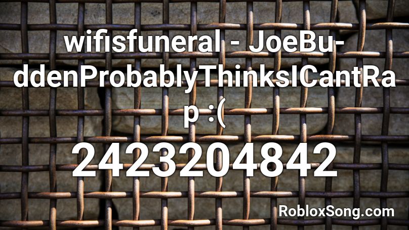 wifisfuneral - JoeBu­ddenProbablyThinksICantRap :( Roblox ID