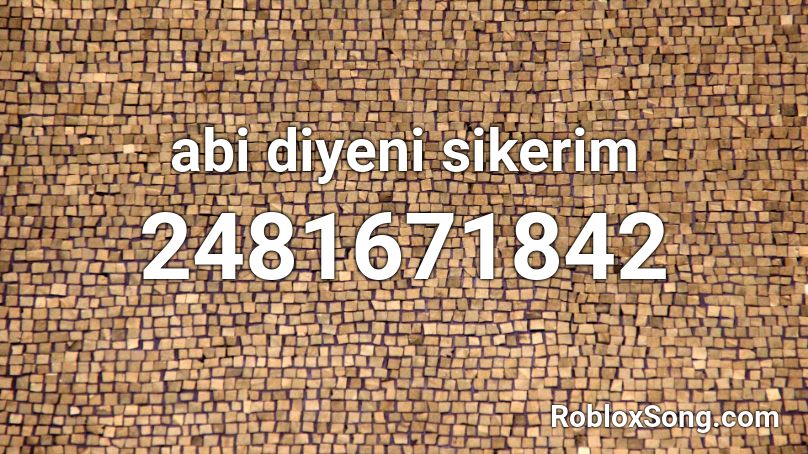 abi diyeni sikerim Roblox ID