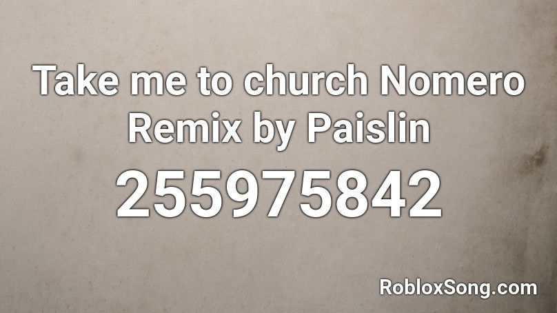 Take me to church Nomero Remix by Paislin Roblox ID