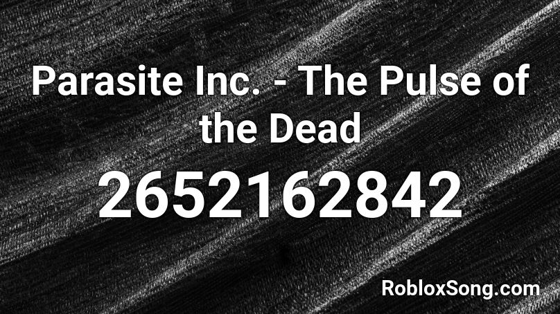 Parasite Inc. - The Pulse of the Dead  Roblox ID