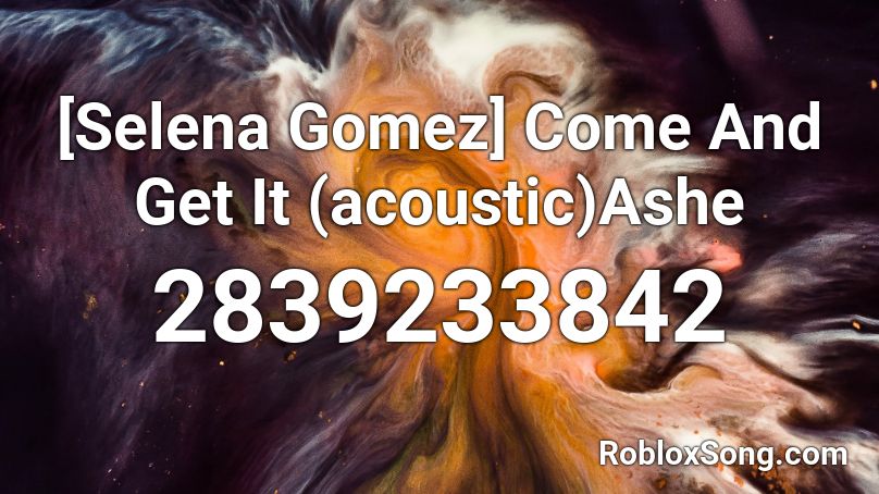 [Selena Gomez] Come And Get It (acoustic)Ashe Roblox ID