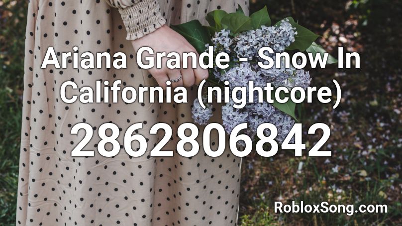 Ariana Grande - Snow In California (nightcore) Roblox ID