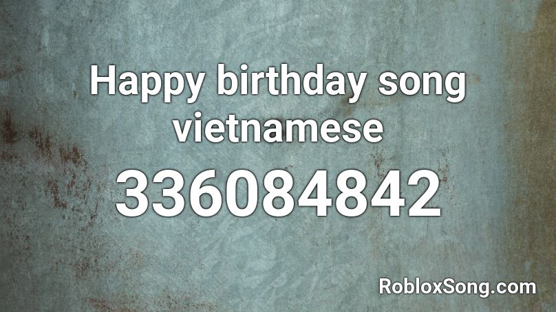 Happy birthday song vietnamese  Roblox ID