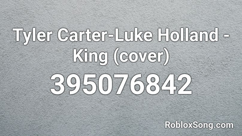 Tyler Carter-Luke Holland - King (cover) Roblox ID