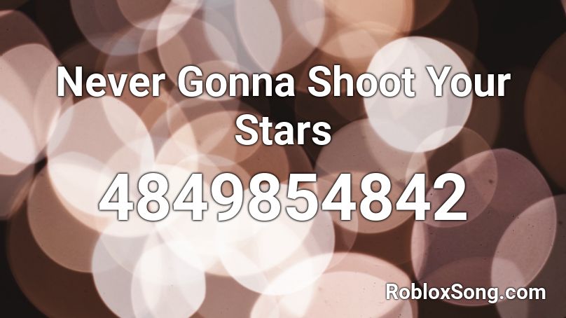 Never Gonna Shoot Your Stars Roblox ID
