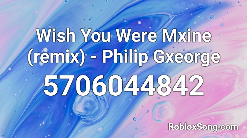 Wish You Were Mxine (remix) - Philip Gxeorge Roblox ID