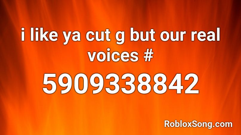 i like ya cut g but our real voices # Roblox ID