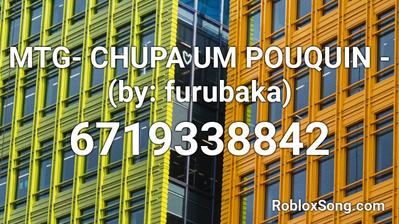 MTG- CHUPA UM POUQUIN - (by: furubaka) Roblox ID