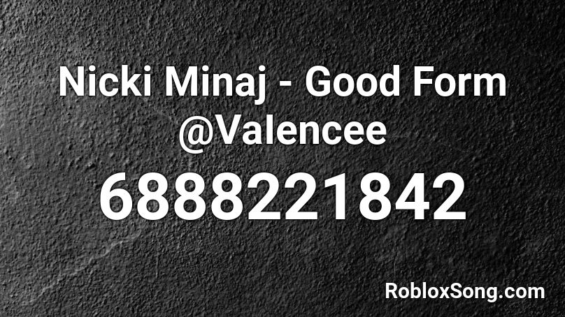 Nicki Minaj - Good Form @VaIencee Roblox ID
