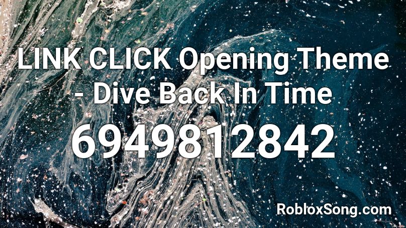 LINK CLICK Opening Theme - Dive Back In Time Roblox ID