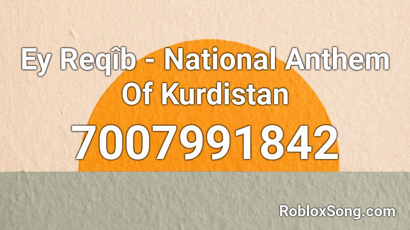 Ey Reqîb - National Anthem Of Kurdistan Roblox ID