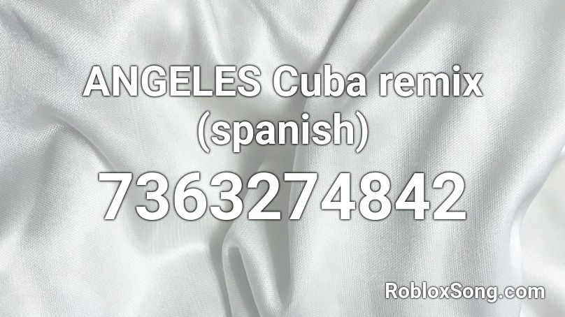 🌠ANGELES Cuba remix🌠 (spanish) Roblox ID