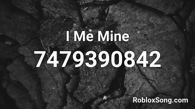 I Me Mine Roblox ID