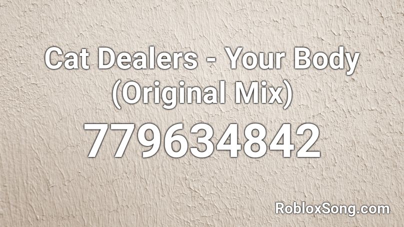 Cat Dealers - Your Body (Original Mix) Roblox ID