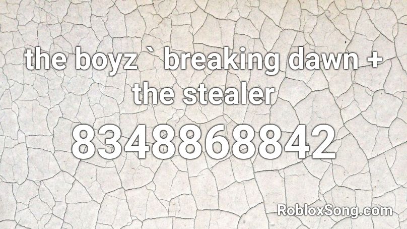 the boyz ` breaking dawn + the stealer Roblox ID