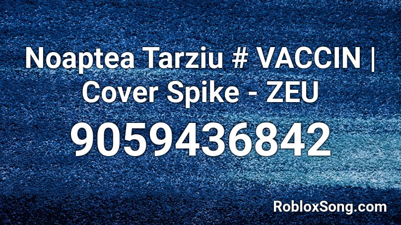 Noaptea Tarziu # VACCIN | Cover Spike - ZEU Roblox ID