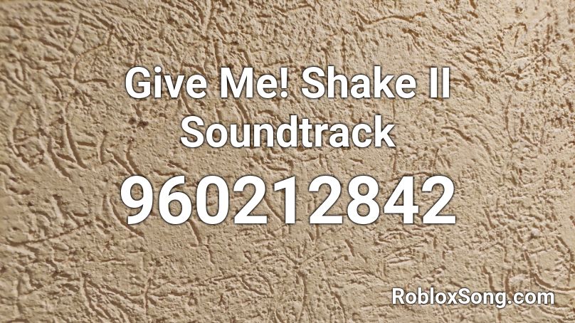 Give Me! Shake II Soundtrack Roblox ID