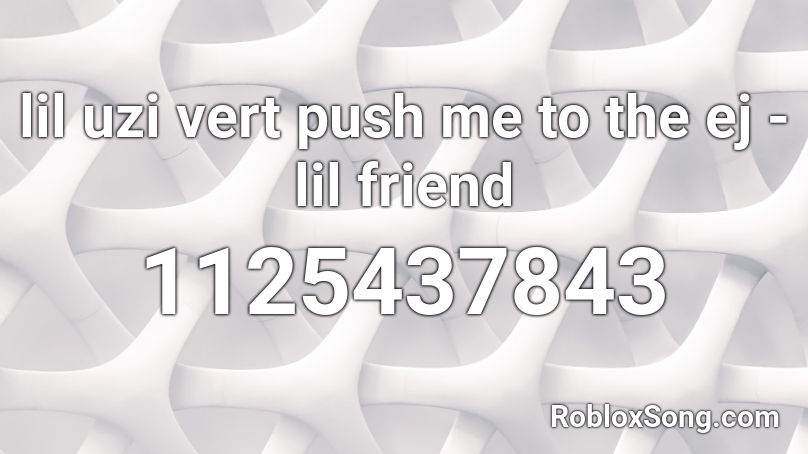 lil uzi vert push me to the ej - lil friend Roblox ID