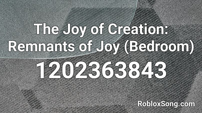 The Joy of Creation: Remnants of Joy (Bedroom) Roblox ID