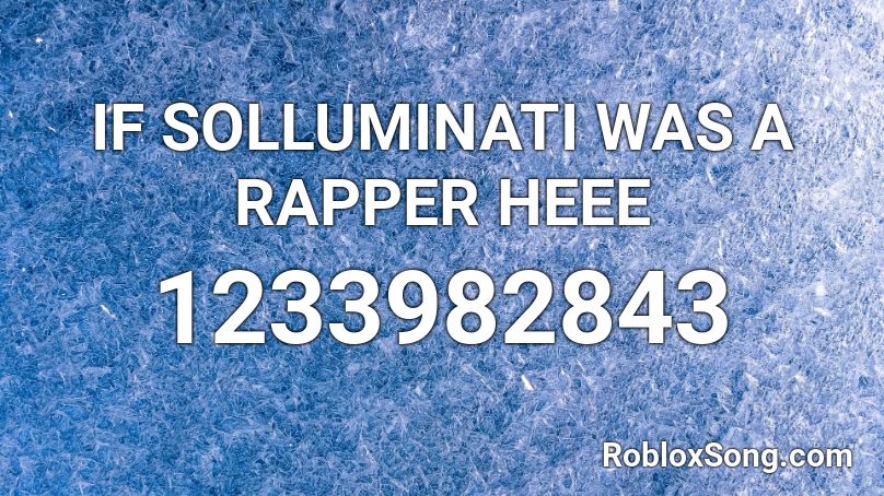 IF SOLLUMINATI WAS A RAPPER HEEE Roblox ID
