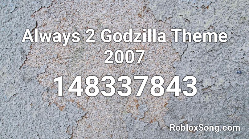 Always 2 Godzilla Theme 2007 Roblox Id Roblox Music Codes - roblox godzilla song