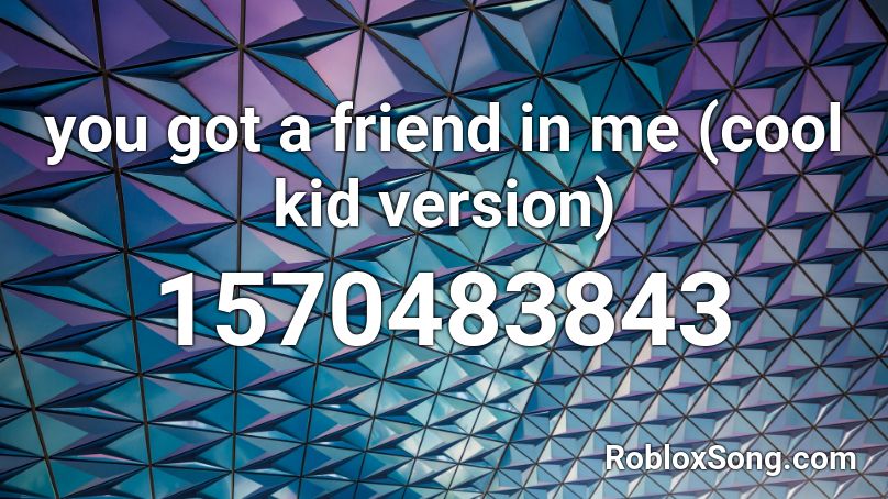 you got a friend in me (cool kid version) Roblox ID