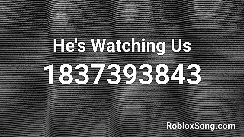 He's Watching Us Roblox ID