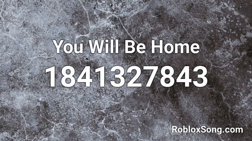 You Will Be Home Roblox ID