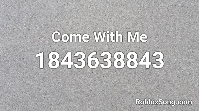 Come With Me Roblox ID
