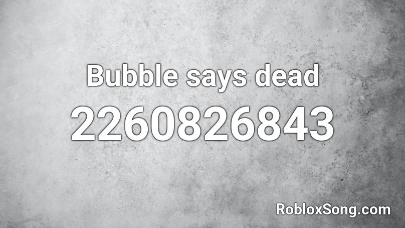 Bubble says dead Roblox ID