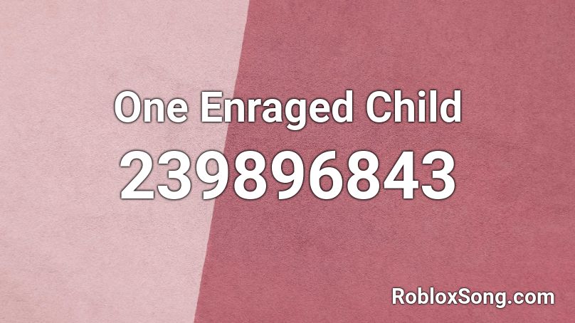 One Enraged Child Roblox ID