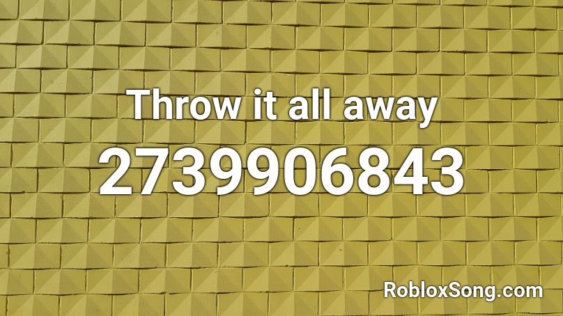Throw it all away  Roblox ID