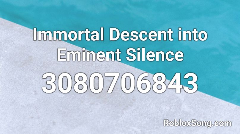 Immortal Descent into Eminent Silence Roblox ID