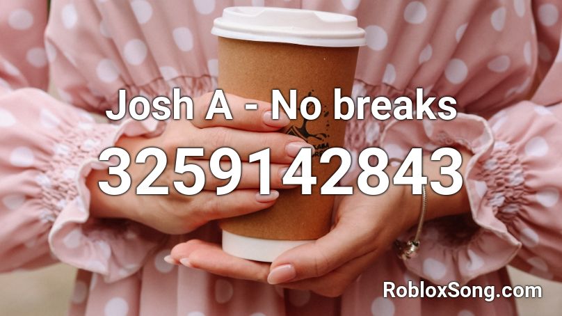 Josh A - No breaks Roblox ID