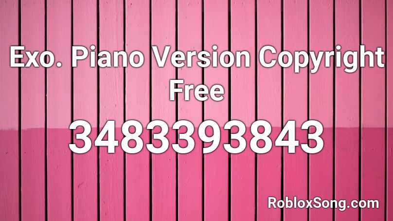 Exo. Piano Version Copyright Free Roblox ID