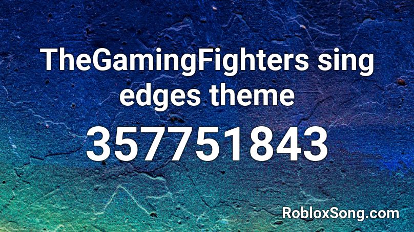 TheGamingFighters sing edges theme Roblox ID