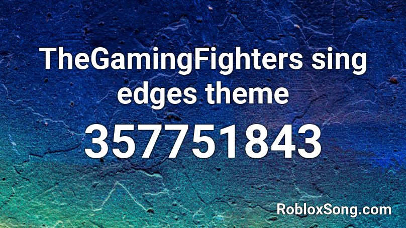 TheGamingFighters sing edges theme Roblox ID