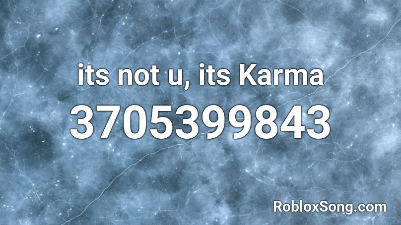 its not u, its Karma Roblox ID