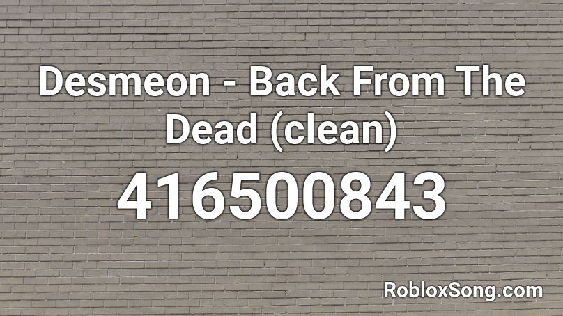 Desmeon - Back From The Dead (clean) Roblox ID