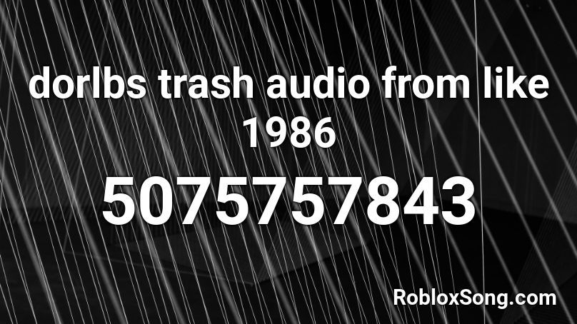 dorlbs trash audio from like 1986 Roblox ID