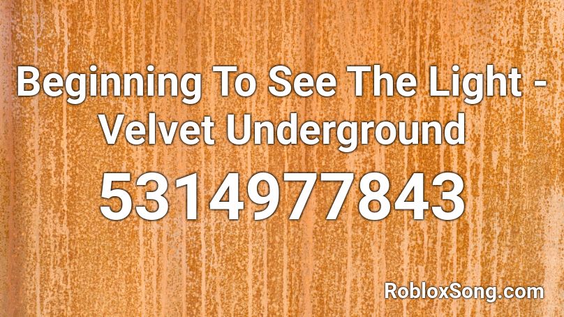 Beginning To See The Light - Velvet Underground Roblox ID