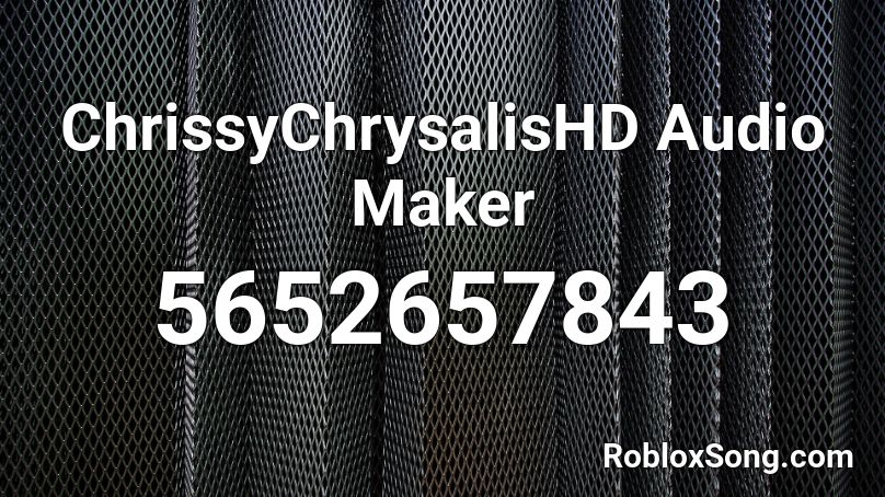 ChrissyChrysalisHD Audio Maker Roblox ID