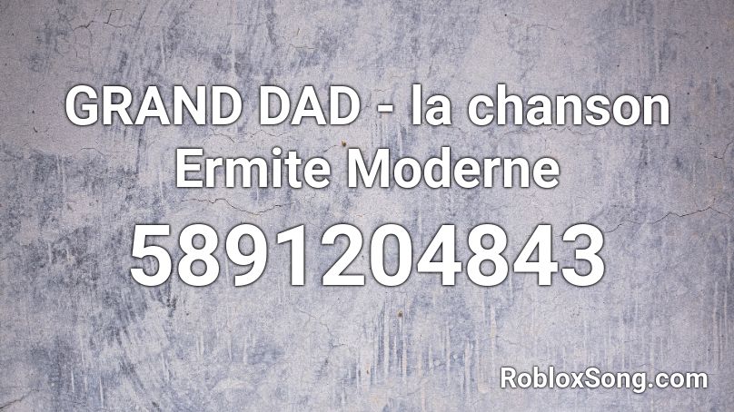 GRAND DAD - la chanson Ermite Moderne Roblox ID
