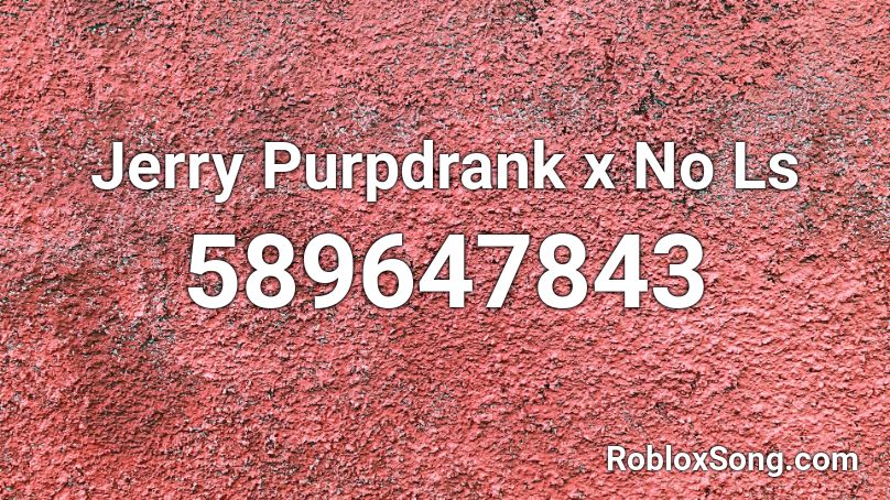 Jerry Purpdrank x No Ls Roblox ID