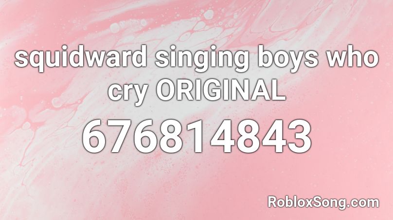 squidward singing boys who cry ORIGINAL Roblox ID